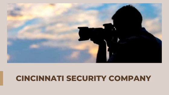 Need To Hire A Security Company In Cincinnati?